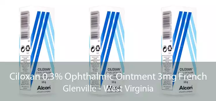 Ciloxan 0.3% Ophthalmic Ointment 3mg French Glenville - West Virginia